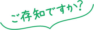 ご存じですか？