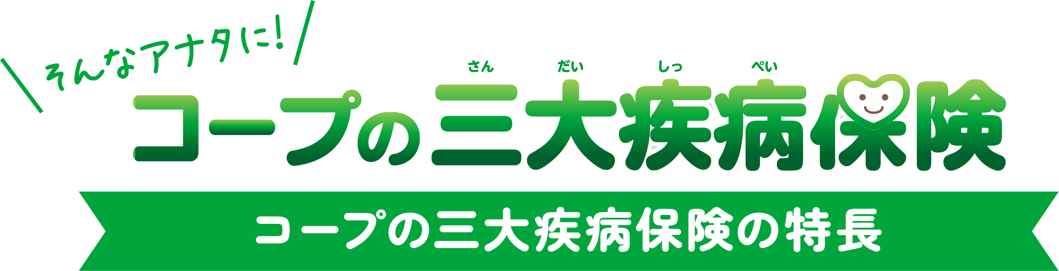 そんなアナタに！コープの三大疾病保険【コープの三大疾病保険の特長】