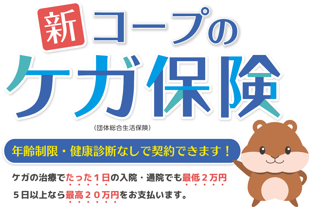 新コープのケガ保険　年齢制限・健康診断なしで契約できます！　ケガの治療でたった１日の入院・通院でも最低２万円５日以上なら最高２０万円をお支払います。